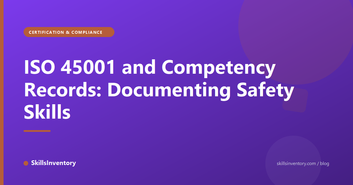 ISO 45001 and Competency Records: Documenting Safety Skills