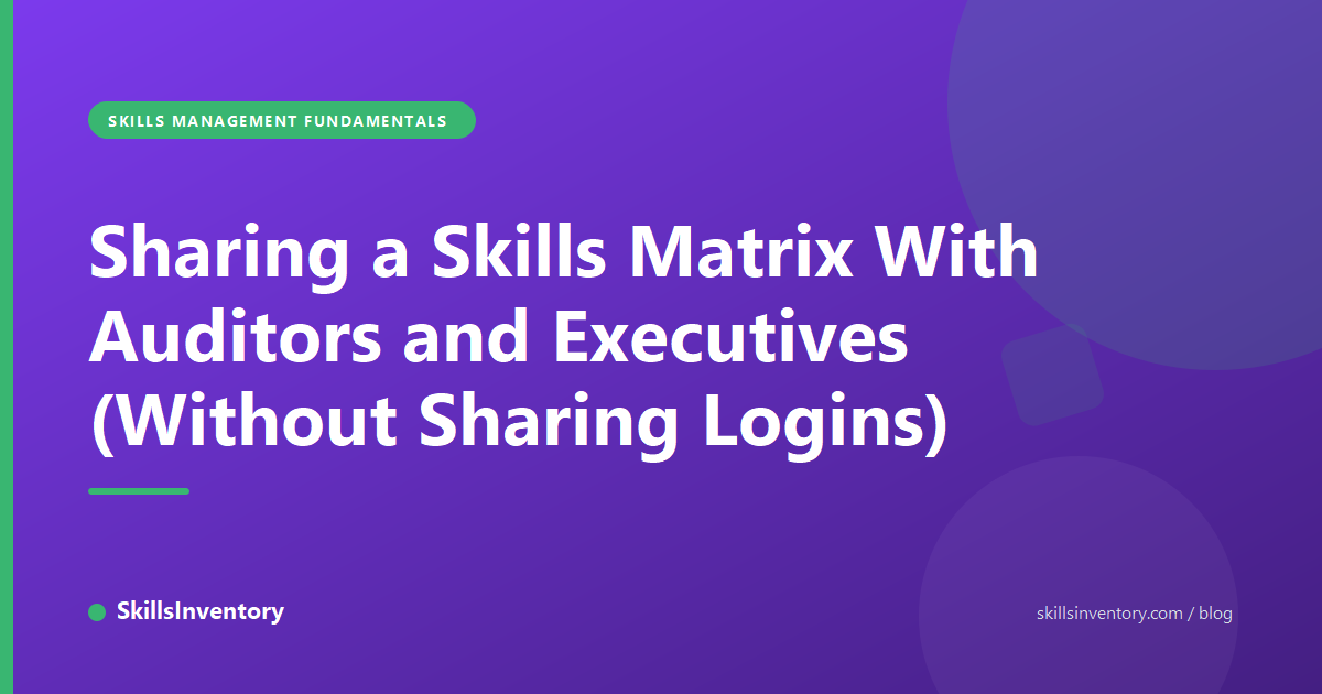 Sharing a Skills Matrix With Auditors and Executives (Without Sharing Logins)