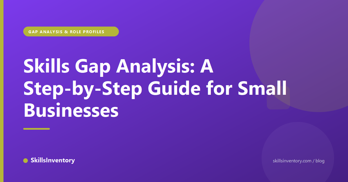 Skills Gap Analysis: A Step-by-Step Guide for Small Businesses
