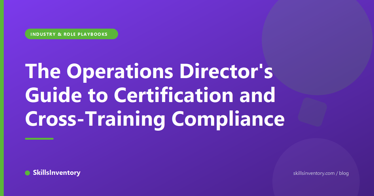 The Operations Director's Guide to Certification and Cross-Training Compliance