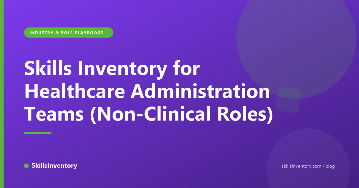 Skills Inventory for Healthcare Administration Teams (Non-Clinical Roles)