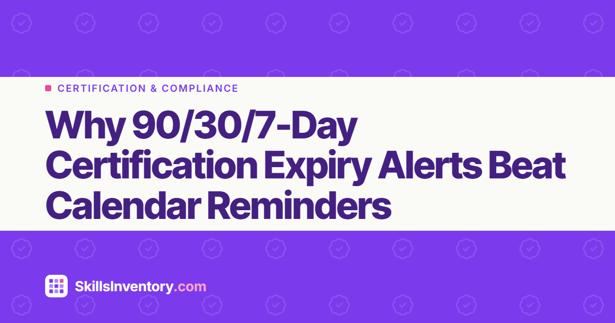 Why 90/30/7-Day Certification Expiry Alerts Beat Calendar Reminders