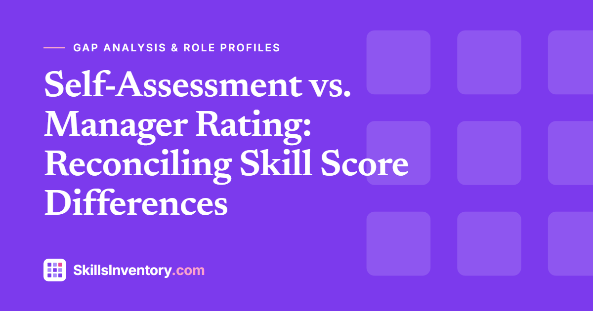 Self-Assessment vs. Manager Rating: Reconciling Skill Score Differences